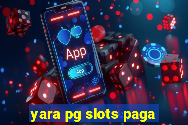 yara pg slots paga